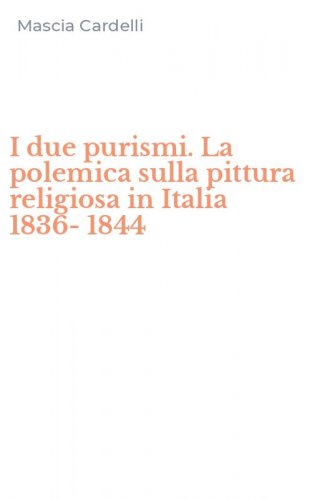 I due purismi. La polemica sulla pittura religiosa in Italia 1836-1844