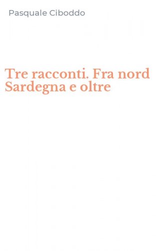 Tre racconti. Fra nord Sardegna e oltre