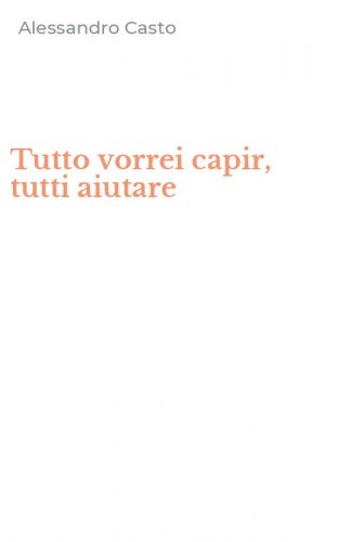 Tutto vorrei capir, tutti aiutare
