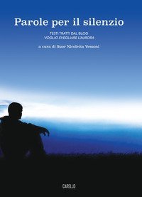 Parole per il silenzio. Testi tratti dal blog &laquo;Voglio svegliare l'aurora&raquo;