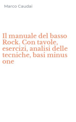 Il manuale del basso Rock. Con tavole, esercizi, analisi delle tecniche, basi minus one