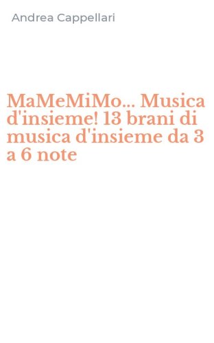 MaMeMiMo... Musica d'insieme! 13 brani di musica d'insieme da 3 a 6 note