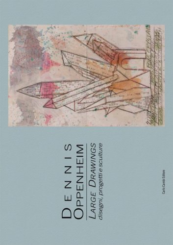 Dennis Oppenheim. Large drawings. Disegni, progetti e sculture