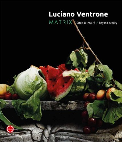 Luciano Ventrone. Matrix. Oltre la realt&agrave;-Beyond reality. Catalogo della mostra. Ediz. italiana e inglese