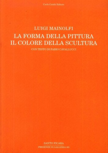 Luigi Mainolfi. La forma della pittura. Il colore della scultura. Catalogo della mostra (Salerno, 3 aprile-21 maggio 2016)
