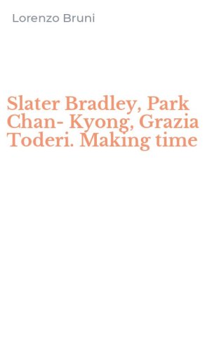 Slater Bradley, Park Chan-Kyong, Grazia Toderi. Making time