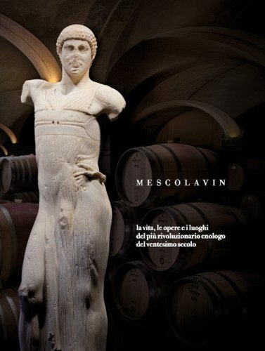 Mescolavin. La vita, le opere e i luoghi del pi&ugrave; rivoluzionario enologo del ventesimo secolo