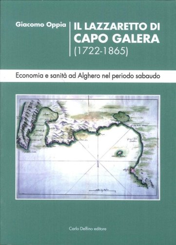 Il lazzaretto di Capo Galera 1722-1865. Economia e sanit&agrave; ad Alghero nel periodo sabaudo
