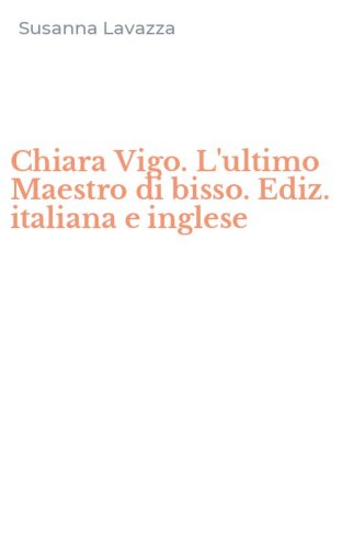 Chiara Vigo. L'ultimo Maestro di bisso. Ediz. italiana e inglese