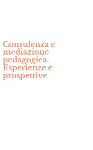 Consulenza e mediazione pedagogica. Esperienze e prospettive