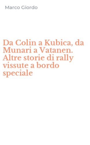 Da Colin a Kubica, da Munari a Vatanen. Altre storie di rally vissute a bordo speciale
