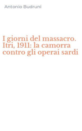 I giorni del massacro. Itri, 1911: la camorra contro gli operai sardi