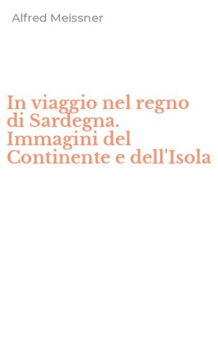 In viaggio nel regno di Sardegna. Immagini del Continente e dell'Isola