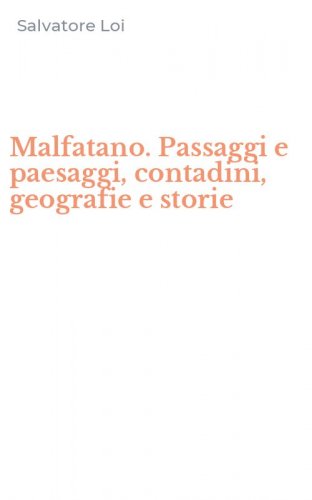 Malfatano. Passaggi e paesaggi, contadini, geografie e storie