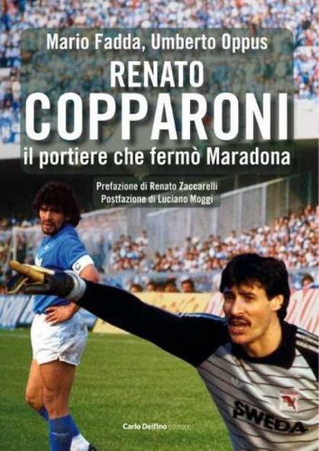 Renato Copparoni. Il portiere che ferm&ograve; Maradona