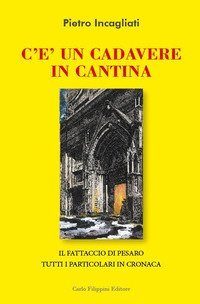 C'&egrave; un cadavere in cantina. Il fattaccio di Pesaro. Tutti i particolari in cronaca