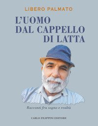 L'uomo dal cappello di latta. Racconti fra sogno e realt&agrave;