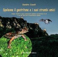 Speleone il geotritone e i suoi strambi amici. Cinque insoliti e poco conosciuti animali raccontano di s&eacute; e un po' del loro straordinario paese