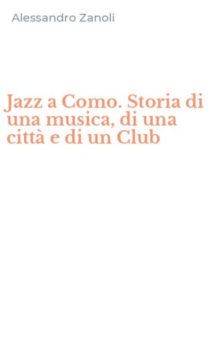 Jazz a Como. Storia di una musica, di una citt&agrave; e di un Club