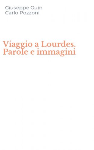 Viaggio a Lourdes. Parole e immagini