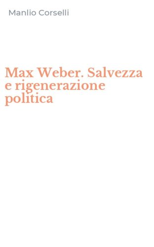 Max Weber. Salvezza e rigenerazione politica