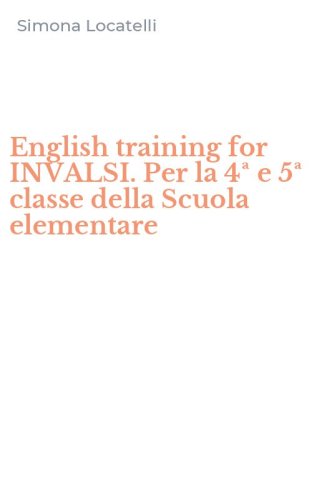 English training for INVALSI. Per la 4&ordf; e 5&ordf; classe della Scuola elementare