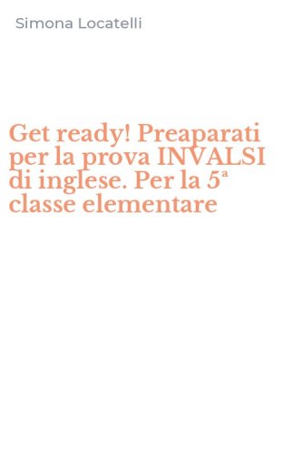 Get ready! Preaparati per la prova INVALSI di inglese. Per la 5&ordf; classe elementare