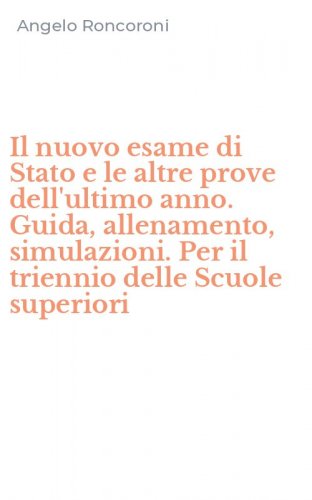 Il nuovo esame di Stato e le altre prove dell'ultimo anno. Guida, allenamento, simulazioni. Per il triennio delle Scuole superiori