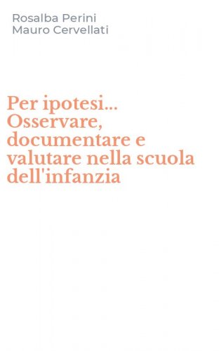 Per ipotesi... Osservare, documentare e valutare nella scuola dell'infanzia