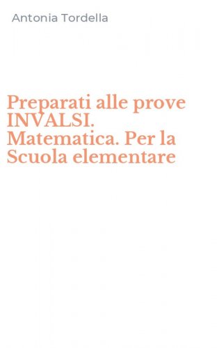 Preparati alle prove INVALSI. Matematica. Per la Scuola elementare