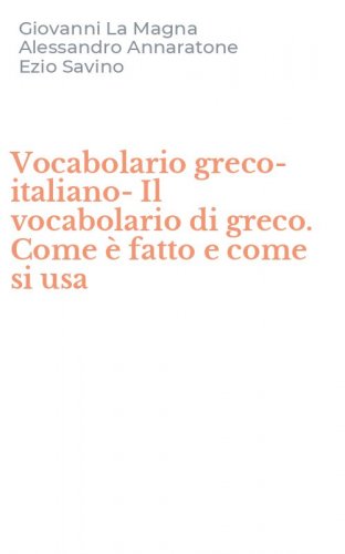Vocabolario greco-italiano-Il vocabolario di greco. Come &egrave; fatto e come si usa