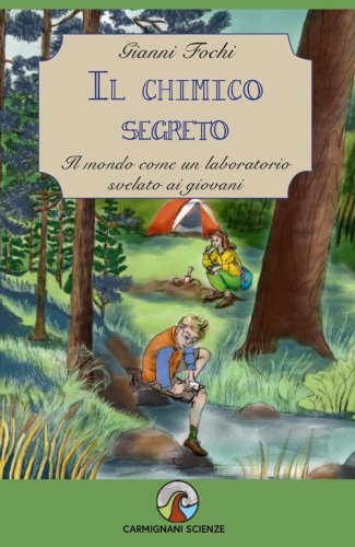 Il chimico segreto. Il mondo come un laboratorio svelato ai giovani