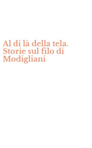 Al di l&agrave; della tela. Storie sul filo di Modigliani