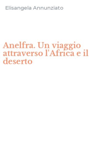 Anelfra. Un viaggio attraverso l'Africa e il deserto