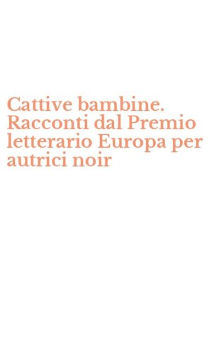 Cattive bambine. Racconti dal Premio letterario Europa per autrici noir