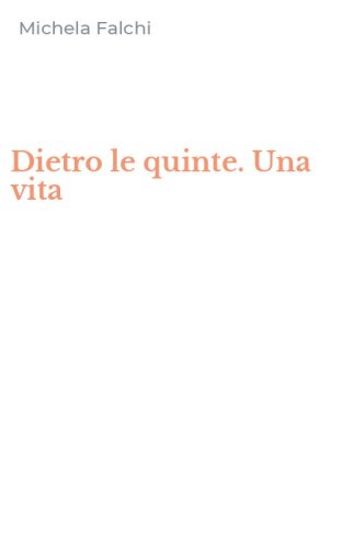 Dietro le quinte. Una vita