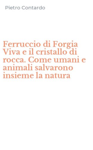 Ferruccio di Forgia Viva e il cristallo di rocca. Come umani e animali salvarono insieme la natura
