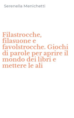 Filastrocche, filasuone e favolstrocche. Giochi di parole per aprire il mondo dei libri e mettere le ali
