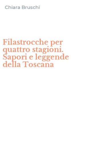 Filastrocche per quattro stagioni. Sapori e leggende della Toscana