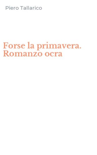 Forse la primavera. Romanzo ocra