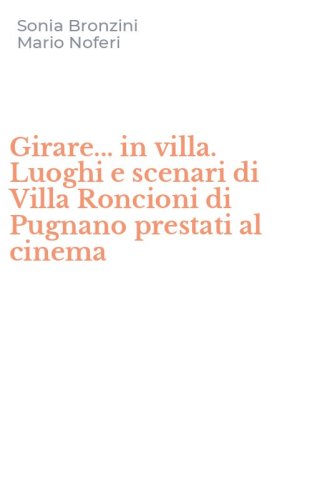 Girare... in villa. Luoghi e scenari di Villa Roncioni di Pugnano prestati al cinema