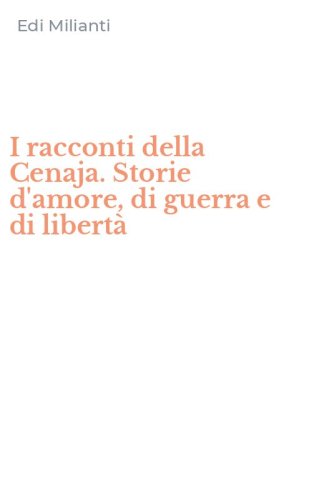 I racconti della Cenaja. Storie d'amore, di guerra e di libert&agrave;