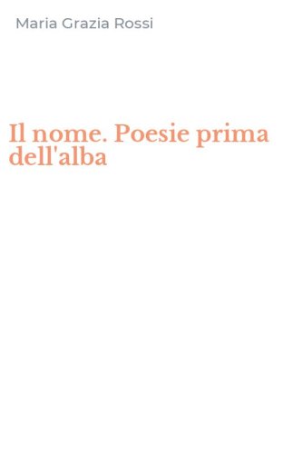 Il nome. Poesie prima dell'alba