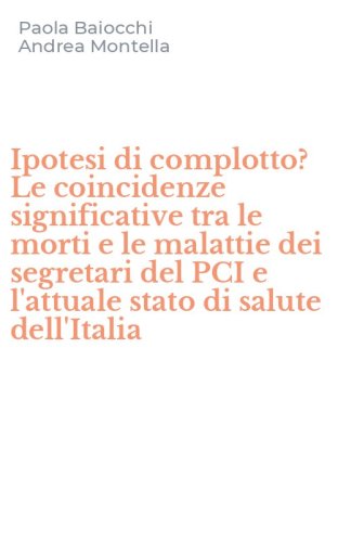 Ipotesi di complotto? Le coincidenze significative tra le morti e le malattie dei segretari del PCI e l'attuale stato di salute dell'Italia