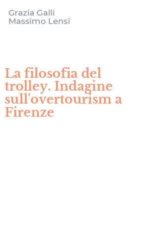 La filosofia del trolley. Indagine sull'overtourism a Firenze