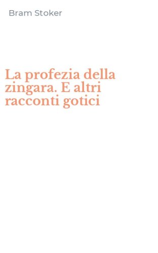La profezia della zingara. E altri racconti gotici
