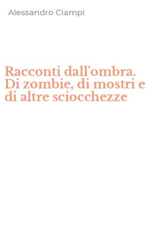 Racconti dall'ombra. Di zombie, di mostri e di altre sciocchezze