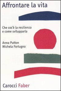 Affrontare la vita. Che cos'&egrave; la resilienza e come svilupparla