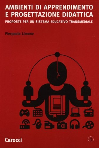 Ambienti di apprendimento e progettazione didattica. Proposte per un sistema educativo transmediale