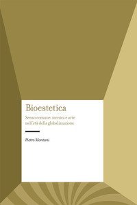 Bioestetica. Senso comune, tecnica e arte nell'et&agrave; della globalizzazione